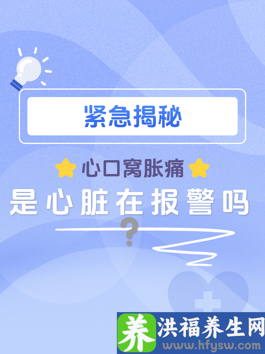 紧急揭秘：心口窝胀痛，是心脏在报警吗？